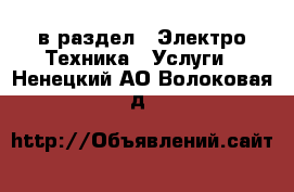  в раздел : Электро-Техника » Услуги . Ненецкий АО,Волоковая д.